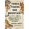 Three Tigers, One Mountain: A Journey Through the Bitter History and Current Conflicts of China, Korea, and Japan