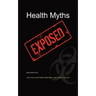 Health Myths Exposed: Learn How to Avoid Deadly Health Myths-Add 10 Years to Your Life