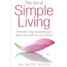 The Art of Simple Living: Minimalist Living, Decluttering and Living in Focus with your Life Purpose