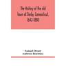 The history of the old town of Derby, Connecticut, 1642-1880. With biographies and genealogies