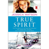True Spirit: The True Story of a 16-Year-Old Australian Who Sailed Solo, Nonstop, and Unassisted Around the World