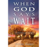 When God Says Wait: Experiencing the Goodness of God Even While You Wait