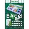 Excel 2021: A Complete Guide for Beginners to Learn about the Features, Functions, Tools, and Formulas of Microsoft Excel