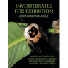 Invertebrates For Exhibition: Insects, Arachnids, and Other Invertebrates Suitable for Display in Classrooms, Museums, and Insect Zoos