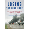 Losing the Long Game: The False Promise of Regime Change in the Middle East