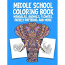 Middle School Coloring Book. Mandalas, Animals, Flowers, Paisely Patterns, and More: Stress Relieving Coloring Art For Creative Children 10-14 Noteboo