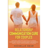 Relationship Communication Cure for Couples: Questions, Habits, and Couple Skills to Improve Respect and Love While Avoiding Anxiety and Narcissism (M