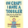 Oh Crap! I Have a Toddler: Tackling These Crazy Awesome Years--No Time-Outs Needed