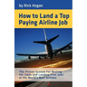 How to Land a Top Paying Airline Job: The Proven System for Beating the Odds and Landing Pilot Jobs at the World's Best Airlines