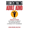 Recognizing Adult ADHD: What Donald Trump Can Teach Us About Attention Deficit Hyperactivity Disorder