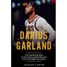 Darius Garland: The Inspirational Story of How Darius Garland Became One Of The NBA's Top Talents