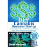 DIY Cannabis Business Startup: How to Legally Start, Run, and GROW Your Own Marijuana (Weed, Hemp, Cannabis & CBD) Based Business: A REAL Success Sto
