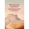Who Saved the Parthenon?: A New History of the Acropolis Before, During and After the Greek Revolution