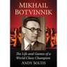 Mikhail Botvinnik: The Life and Games of a World Chess Champion
