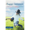 The Happy Introvert: A Wild and Crazy Guide to Celebrating Your True Self