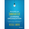 Building an Innovative Learning Organization: A Framework to Build a Smarter Workforce, Adapt to Change, and Drive Growth