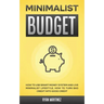 Minimalist Budget: How to Use Smart Money System and Live Minimalist Lifestyle. How to Turn Bad Credit into Good Credit