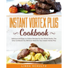 Instant Vortex Plus Cookbook: Delicious and Easy-to-Follow Recipes for the Whole Family. The Only Cookbook You Will Ever Need for Your Instant Vorte