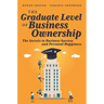 The Graduate Level of Business Ownership: The Secrets to Business Success and Personal Happiness
