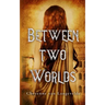 Between Two Worlds