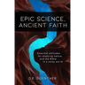 Epic Science, Ancient Faith: Essential attitudes for studying nature and the Bible in a noisy world