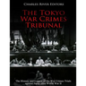 The Tokyo War Crimes Tribunal: The History and Legacy of the War Crimes Trials against Japan after World War II