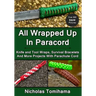 All Wrapped Up In Paracord: Knife and Tool Wraps, Survival Bracelets, And More Projects With Parachute Cord