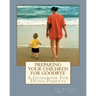 Preparing Your Children For Goodbye: A Guidebook For Dying Parents
