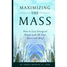 Maximizing the Mass: How to Live Liturgical Prayer with all Your Heart and Mind