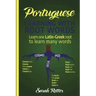 Portuguese: Learning With Root Words.: Learn one Latin-Greek root to learn many words. Boost your Portuguese vocabulary with Latin and Greek Roots!