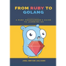 From Ruby to Golang: A Ruby Programmer's Guide to Learning Golang