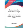 Bolshevism, An International Danger: Its Doctrine And Its Practice Through War And Revolution (1920)
