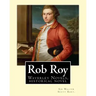 Rob Roy, The Waverley novels By: Sir Walter Scott Bart. (Historical novels): Rob Roy (1817) is a historical novel by Walter Scott.