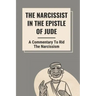 The Narcissist In The Epistle Of Jude: A Commentary To Rid The Narcissism: Book Of Jude Commentary