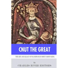 Cnut the Great: The Life and Legacy of Scandinavia's Most Famous King