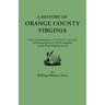 History of Orange County, Virginia, from Its Formation in 1734 to the End of Reconstruction in 1870, Compiled Mainly from Original Records. with a