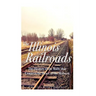 The Illinois Railroads: The History of the Rails that Connect the Heart of the Midwest