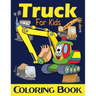 Truck Coloring Book For Kids: Excavator, Monster Trucks, Fire Truck, Garbage Truck, Grader Truck, Loader Truck and More. (Ages 2-4, Ages4-8)