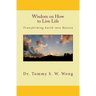Wisdom on How to Live Life: Transforming Earth into Heaven