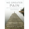 No Greater Pain: How to heal when your child dies. Surviving an unthinkable journey, Embracing Grief and finding joy