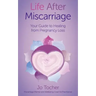 Life After Miscarriage: Your Guide to Healing from Pregnancy Loss