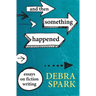 And Then Something Happened: Essays on Fiction Writing