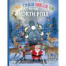 The Train Rolls On To The North Pole: A Rhyming Children's Book That Teaches Perseverance and Teamwork