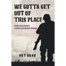 We Gotta Get Out Of This Place: One Soldier's Long Journey Home