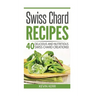 Swiss Chard Recipes: 40 Delicious and Nutritious Swiss Chard Recipes!