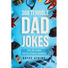 368 Terrible Dad Jokes: That Are So Bad, They're Actually Hilarious.