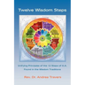 Twelve Wisdom Steps: Unifying Principles of the 12 Steps of A.A. Found in the Wisdom Traditions