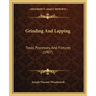 Grinding And Lapping: Tools, Processes, And Fixtures (1907)