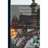 Bismarck, the Man and the Statesman: Being the Reflections and Reminiscences of Otto, Prince Von Bismarck; Volume 1