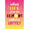 When Life Gives You Lemons Instead Of Lattes